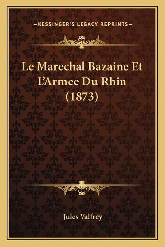 Cover image for Le Marechal Bazaine Et L'Armee Du Rhin (1873)