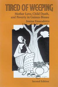 Cover image for Tired of Weeping: Mother Love, Child Death, and Poverty in Guinea-Bissau