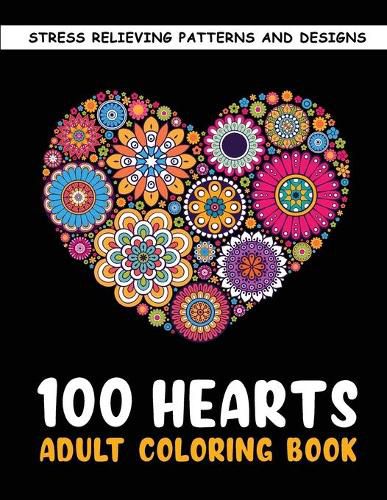 Cover image for The 100 Hearts Adult Coloring Books for Adults: Color Pages Best Gifts for Women Men Who Love Art Best to Use with Color Pencil - Gel Pens Stress Reliever Patterns & Designs for You