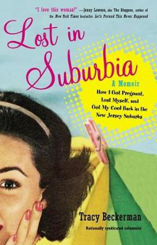 Cover image for Lost in Suburbia: a Momoir: How I Got Pregnant, Lost Myself, and Got My Cool Back in the New Jersey Suburbs