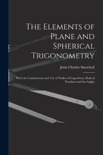 Cover image for The Elements of Plane and Spherical Trigonometry: With the Construction and Use of Tables of Logarithms, Both of Numbers and for Angles