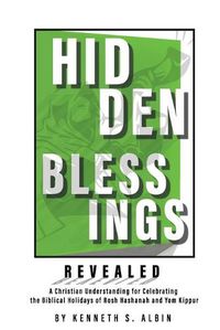 Cover image for Hidden Blessings Revealed: A Christian Understanding for Celebrating the Biblical Holidays of Rosh Hashanah and Yom Kippur