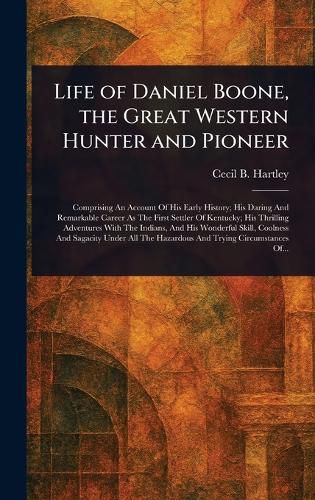 Cover image for Life of Daniel Boone, the Great Western Hunter and Pioneer