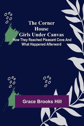 Cover image for The Corner House Girls Under Canvas; How they reached Pleasant Cove and what happened afterward