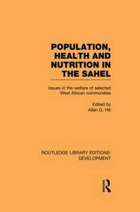 Cover image for Population, Health and Nutrition in the Sahel: Issues in the Welfare of Selected West African Communities