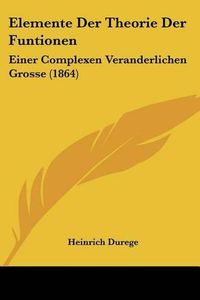 Cover image for Elemente Der Theorie Der Funtionen: Einer Complexen Veranderlichen Grosse (1864)