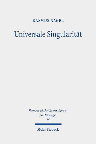 Universale Singularitat: Ein Vorschlag zur Denkform christlicher Theologie im Gesprach mit Ernesto Laclau, Alain Badiou und Slavoj Zizek
