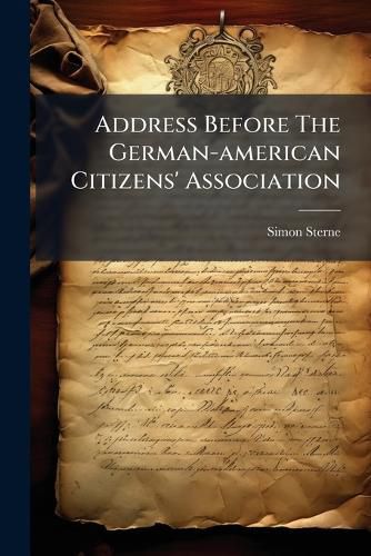Cover image for Address Before the German-American Citizens' Association: On the Proposed Constitutional Convention and the Work Before It