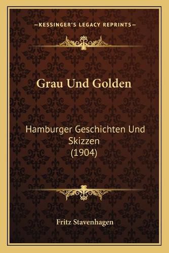 Cover image for Grau Und Golden: Hamburger Geschichten Und Skizzen (1904)