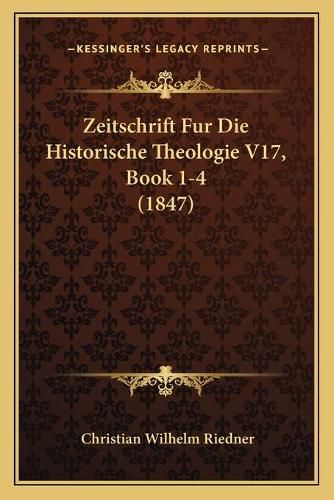 Cover image for Zeitschrift Fur Die Historische Theologie V17, Book 1-4 (1847)