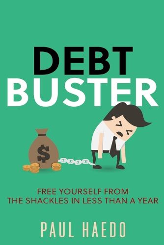 Debt Buster: Free Yourself From The Shackles In Less Than A Year
