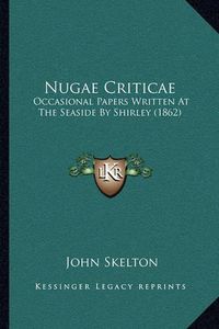 Cover image for Nugae Criticae: Occasional Papers Written at the Seaside by Shirley (1862)