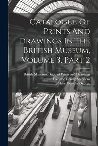 Cover image for Catalogue Of Prints And Drawings In The British Museum, Volume 3, Part 2