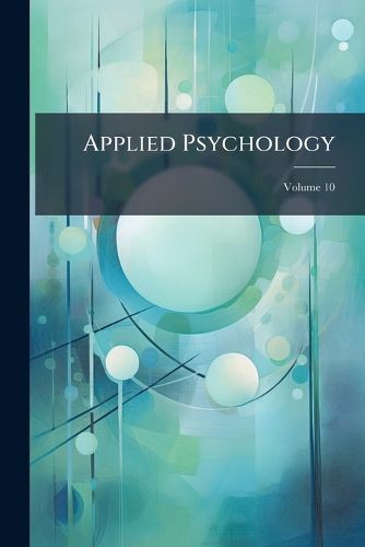 Cover image for Applied Psychology: A Series of Twelve Volumes On the Applications of Psychology to the Problems of Personal and Business Efficiency, Volume 10