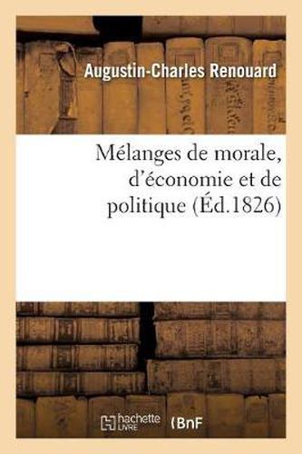 Melanges de Morale, d'Economie Et de Politique, Extraits Des Ouvrages de Benjamin Franklin: , Et Precedes d'Une Notice Sur Sa Vie