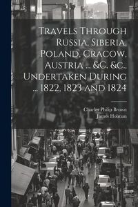 Cover image for Travels Through Russia, Siberia, Poland, Cracow, Austria ... &c. &c., Undertaken During ... 1822, 1823 and 1824