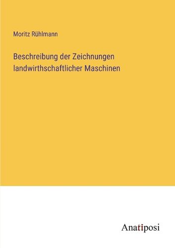 Cover image for Beschreibung der Zeichnungen landwirthschaftlicher Maschinen