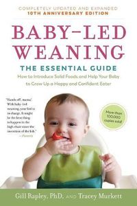 Cover image for Baby-Led Weaning, Completely Updated and Expanded Tenth Anniversary Edition: The Essential Guide--How to Introduce Solid Foods and Help Your Baby to Grow Up a Happy and Confident Eater
