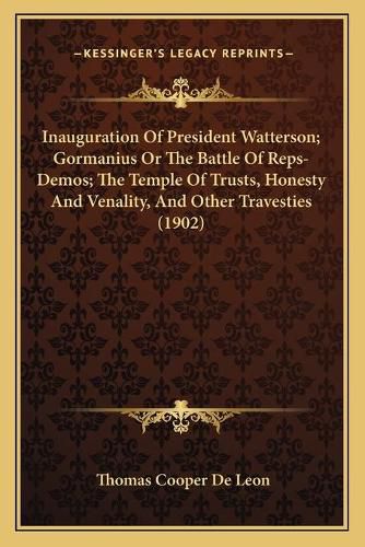 Inauguration of President Watterson; Gormanius or the Battle of Reps-Demos; The Temple of Trusts, Honesty and Venality, and Other Travesties (1902)