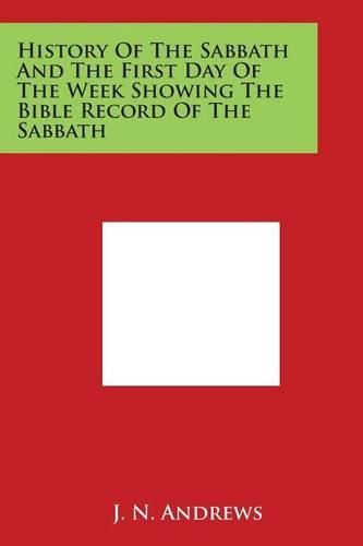 Cover image for History Of The Sabbath And The First Day Of The Week Showing The Bible Record Of The Sabbath