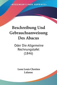 Cover image for Beschreibung Und Gebrauchsanweisung Des Abacus: Oder Die Allgemeine Rechnungstafel (1846)