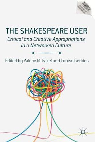 Cover image for The Shakespeare User: Critical and Creative Appropriations in a Networked Culture