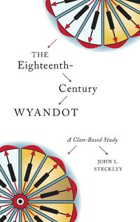 Cover image for The Eighteenth-Century Wyandot: A Clan-Based Study