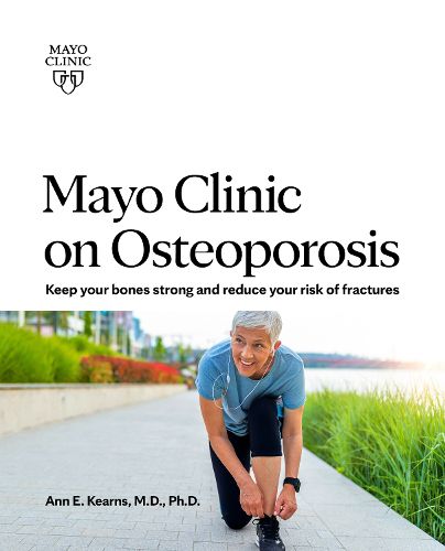 Cover image for Mayo Clinic On Osteoporosis: Keep Your Bones Strong and Reduce your Risk of Fractures