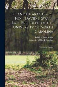 Cover image for Life and Character of Hon. David L. Swain, Late President of the University of North Carolina: a Memorial Oration