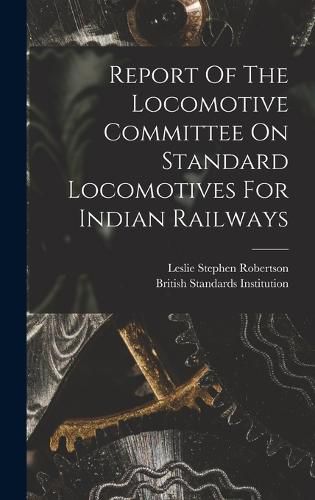 Report Of The Locomotive Committee On Standard Locomotives For Indian Railways