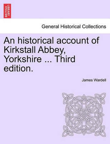 Cover image for An Historical Account of Kirkstall Abbey, Yorkshire ... Third Edition.