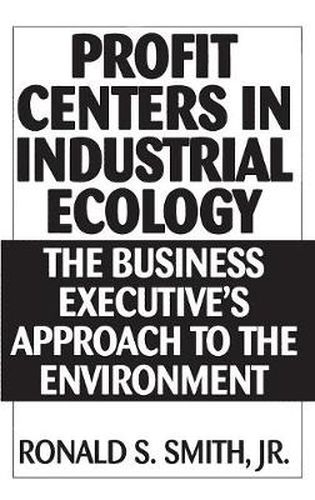 Profit Centers in Industrial Ecology: The Business Executive's Approach to the Environment