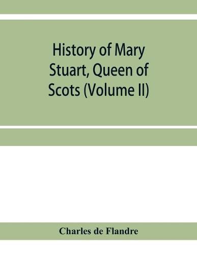 Cover image for History of Mary Stuart, Queen of Scots (Volume II)