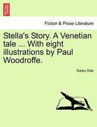 Cover image for Stella's Story. a Venetian Tale ... with Eight Illustrations by Paul Woodroffe.