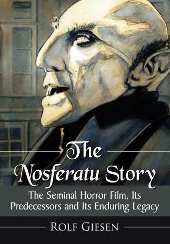 Cover image for The Nosferatu Story: The Seminal Horror Film, Its Predecessors and Its Enduring Legacy