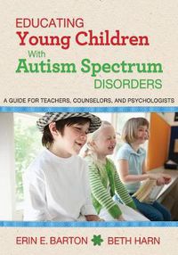 Cover image for Educating Young Children with Autism Spectrum Disorders: A Guide for Teachers, Counselors, and Psychologists
