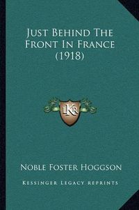 Cover image for Just Behind the Front in France (1918)