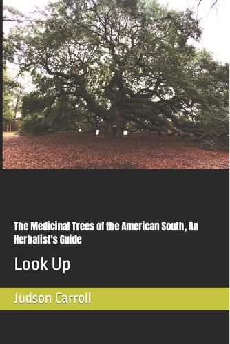 Cover image for The Medicinal Trees of the American South, An Herbalist's Guide: Look Up