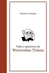 Cover image for Vida y opiniones de Wenceslao Triana