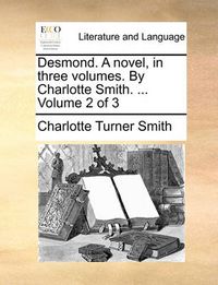 Cover image for Desmond. a Novel, in Three Volumes. by Charlotte Smith. ... Volume 2 of 3