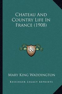 Cover image for Chateau and Country Life in France (1908)