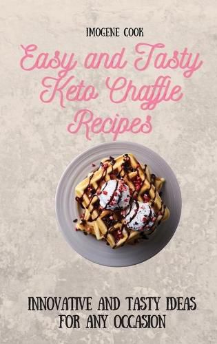 Cover image for Easy and Tasty Keto Chaffle Recipes: Innovative and Tasty Ideas for Any Occasion