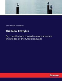 Cover image for The New Cratylus: Or, contributions towards a more accurate knowledge of the Greek language