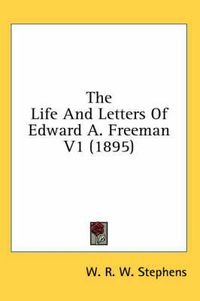 Cover image for The Life and Letters of Edward A. Freeman V1 (1895)