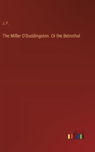 Cover image for The Miller O'Duddingston. Or the Betrothal