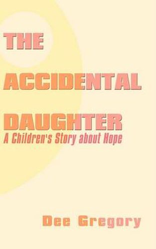 Cover image for The Accidental Daughter: A Children's Story About Hope