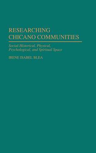 Cover image for Researching Chicano Communities: Social- Historical, Physical, Psychological, and Spiritual Space