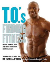 Cover image for T.O.'s Finding Fitness: Making the Mind, Body, and Spirit Connection for Total Health