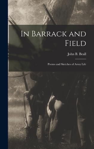 Cover image for In Barrack and Field; Poems and Sketches of Army Life