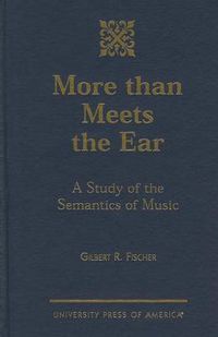 Cover image for More than Meets the Ear: A Study of the Semantics of Music